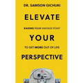 Elevate Your Perspective: Raising Your Vantage Point To Get More Out of Life