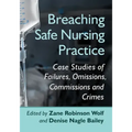 Breaching Safe Nursing Practice: Case Studies of Failures, Omissions, Commissions and Crimes