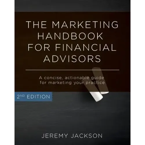 The Marketing Handbook for Financial Advisors: A Concise, Actionable Guide for Marketing Your Practice