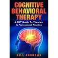 Cognitive Behavioral Therapy - A CBT Guide To Theories & Professional Practice