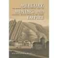 Mercury, Mining, and Empire: The Human and Ecological Cost of Colonial Silver Mining in the Andes