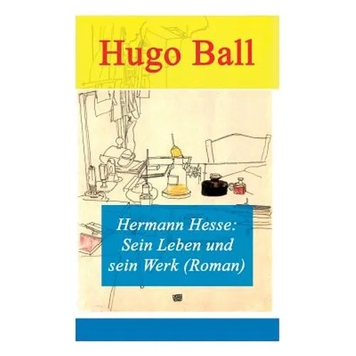 Hermann Hesse: Sein Leben und sein Werk (Roman)