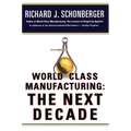 World Class Manufacturing: The Next Decade: Building Power, Strength, and Value
