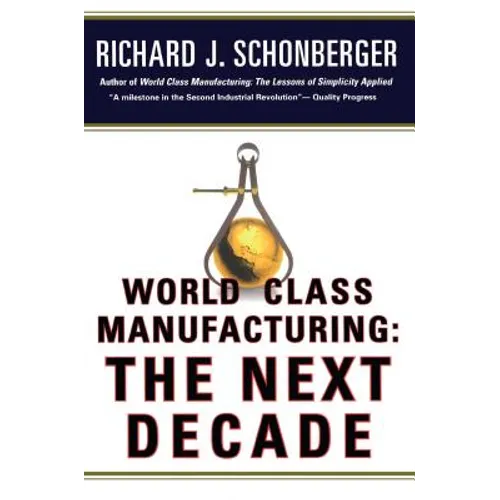 World Class Manufacturing: The Next Decade: Building Power, Strength, and Value