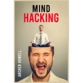 Mind Hacking: Learn How to Banish Negative Thoughts by Boosting Your Ability to Make Sound Decisions through Sharpen Your Mental Foc