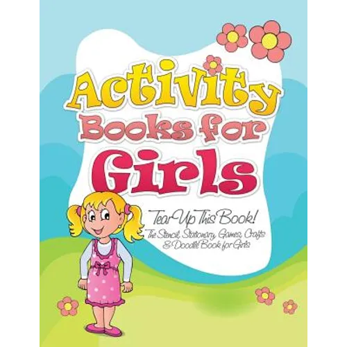 Activity Books for Girls (Tear Up This Book! the Stencil, Stationary, Games, Crafts & Doodle Book for Girls)