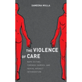 The Violence of Care: Rape Victims, Forensic Nurses, and Sexual Assault Intervention