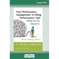 How Performance Management Is Killing Performanceâ "and What to Do About It: Rethink. Redesign. Reboot (16pt Large Print Edition)