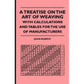 A Treatise On The Art Of Weaving, With Calculations And Tables For The Use Of Manufacturers