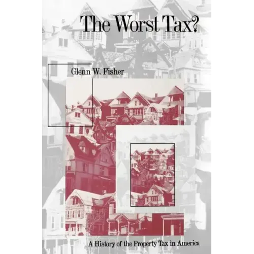 The Worst Tax?: A History of the Property Tax in America