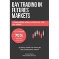 Day Trading in Futures Markets: Learn Smart Money Concepts for All Levels with a Proven 75% Winning Strategy to Achieve Financial Freedom and Consiste
