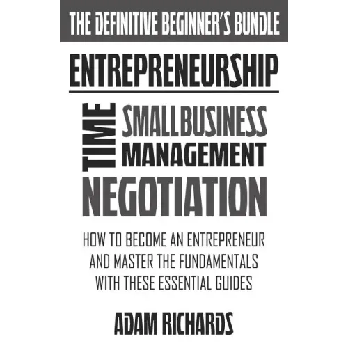Entrepreneurship: The Definitive Beginner's Bundle: How To Become An Entrepreneur And Master The Fundamentals With These Essential Guide
