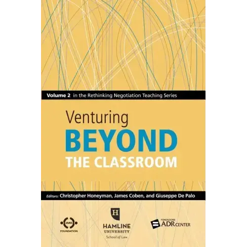 Venturing Beyond the Classroom: Volume 2 in the Rethinking Negotiation Teaching Series