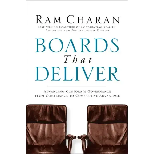 Boards That Deliver: Advancing Corporate Governance from Compliance to Competitive Advantage