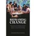 Reframing Change: How to Deal with Workplace Dynamics, Influence Others, and Bring People Together to Initiate Positive Change