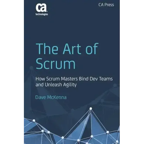 The Art of Scrum: How Scrum Masters Bind Dev Teams and Unleash Agility