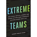 Extreme Teams: Why Pixar, Netflix, Airbnb, and Other Cutting-Edge Companies Succeed Where Most Fail