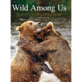 Wild Among Us: True Adventures of a Female Wildlife Photographer Who Stalks Bears, Wolves, Mountain Lions, Wild Horses and Other Ellu