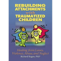 Rebuilding Attachments with Traumatized Children: Healing from Losses, Violence, Abuse, and Neglect