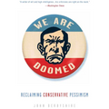 We Are Doomed: Reclaiming Conservative Pessimism
