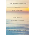 The Preservation of the Agile Heart: From Mindset to Consciousness