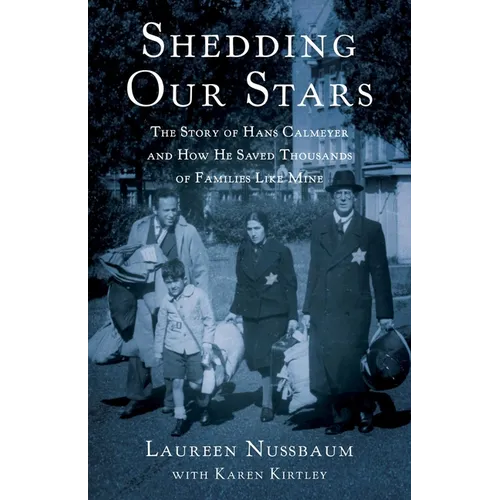 Shedding Our Stars: The Story of Hans Calmeyer and How He Saved Thousands of Families Like Mine