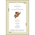 The Trouble with Testosterone: And Other Essays on the Biology of the Human Predicament