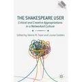 The Shakespeare User: Critical and Creative Appropriations in a Networked Culture