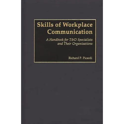 Skills of Workplace Communication: A Handbook for T&D Specialists and Their Organizations