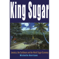 King Sugar: Jamaica, the Caribbean and the World Sugar Industry