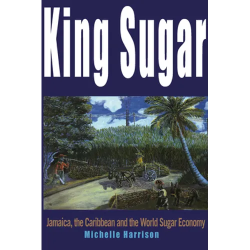 King Sugar: Jamaica, the Caribbean and the World Sugar Industry