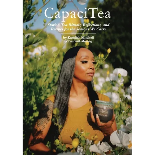 CapaciTea: Stories, Tea Rituals, Reflections, and Recipes for the Seasons We Carry