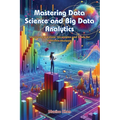 Mastering Data Science and Big Data Analytics: Mastering big data: strategies and tools for effective analysis