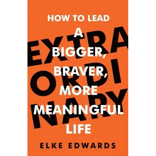 Extraordinary: How to lead a bigger, braver, more meaningful life