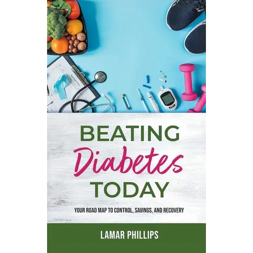 Beating Diabetes Today: Your road map to control, savings, and recovery