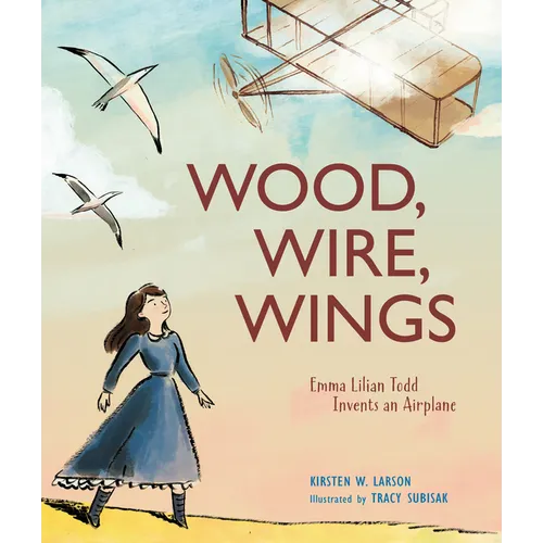 Wood, Wire, Wings: Emma Lilian Todd Invents an Airplane
