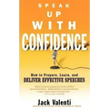 Speak Up with Confidence: How to Prepare, Learn, and Deliver Effective Speeches