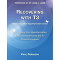 Recovering with T3: My Journey from Hypothyroidism to Good Health using the T3 Thyroid Hormone