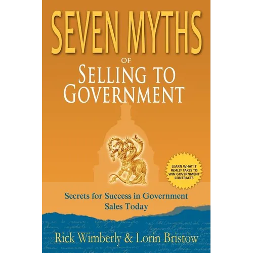 Seven Myths of Selling to Government: Secrets for Success in Government Sales Today