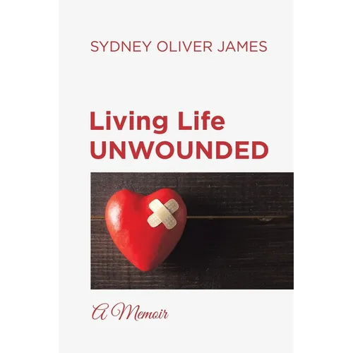 Living Life Unwounded: A Memoir