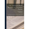 The Theological Works of Thomas Paine: The age of Reason, Examination of Prophecies, Reply to the Bi