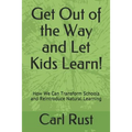 Get Out of the Way and Let Kids Learn!: How We Can Transform Schools and Reintroduce Natural Learning