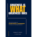 Greatness Is What Greatness Does: The 10 Principles of Exceptional Leadership