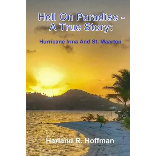 Hell on Paradise - A True Story: Hurricane Irma and St. Maarten
