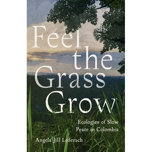 Feel the Grass Grow: Ecologies of Slow Peace in Colombia