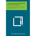 A Century of Medicine in San Antonio: The Story of Medicine in Bexar County, Texas