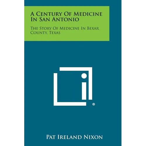 A Century of Medicine in San Antonio: The Story of Medicine in Bexar County, Texas