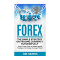 Forex: The Simple Strategy on Trading Currency Successfully - Step by Step Guide on Building Wealth Trading on the Foreign Exchange Market