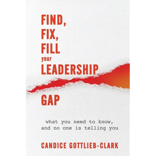 Find, Fix, Fill Your Leadership Gap: what you need to know, and no one is telling you