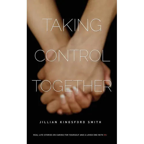 Taking Control Together: Real Life Stories for Caring for Yourself & a Loved One with Multiple Sclerosis